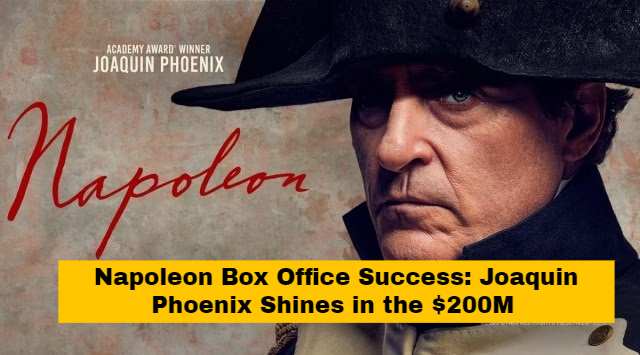 Napoleon Box Office Success: Joaquin Phoenix Shines in the $200M Epic