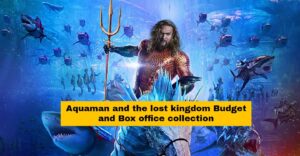 Aquaman and the lost kingdom Budget and Box Office collection