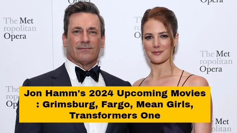Jon Hamm 2024 Upcoming Movies : Grimsburg, Fargo, Mean Girls, Transformers One, Your Friends and Neighbors